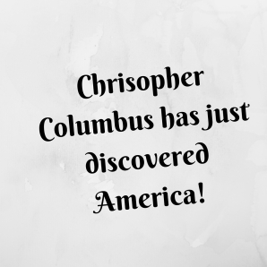 Chrisopher Columbus has just discovered America!